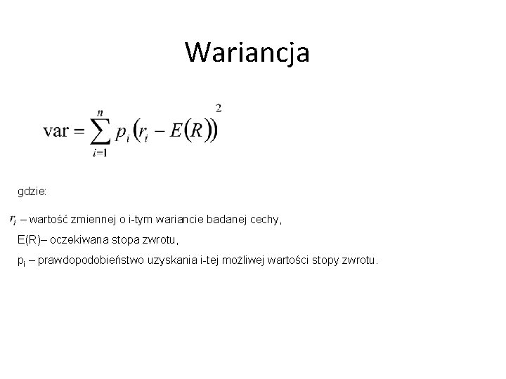 Wariancja gdzie: – wartość zmiennej o i-tym wariancie badanej cechy, E(R)– oczekiwana stopa zwrotu,