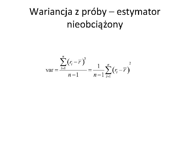 Wariancja z próby – estymator nieobciążony Wariancja z próby – estymator nieobciążony