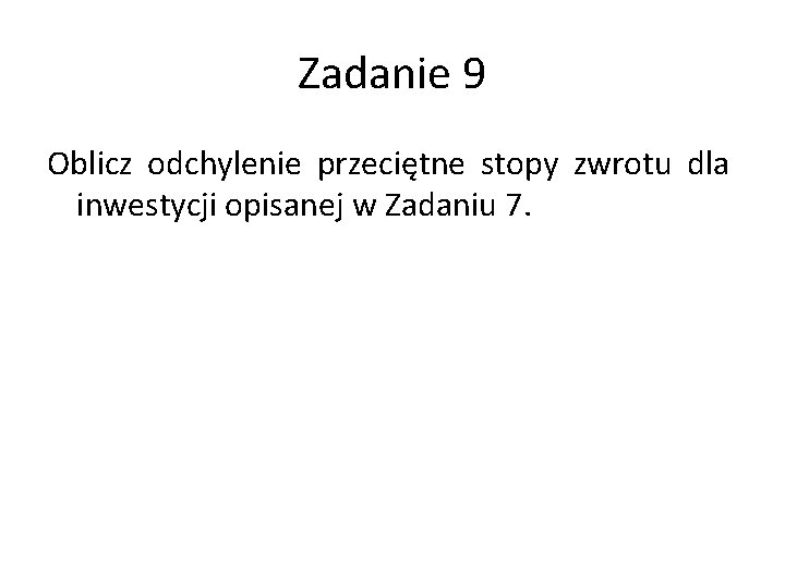 Zadanie 9 Oblicz odchylenie przeciętne stopy zwrotu dla inwestycji opisanej w Zadaniu 7. 