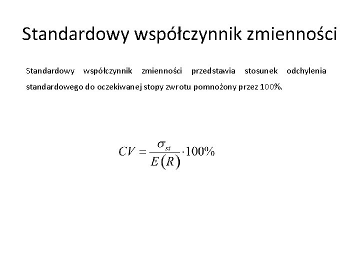 Standardowy współczynnik zmienności przedstawia stosunek standardowego do oczekiwanej stopy zwrotu pomnożony przez 100%. odchylenia Standardowy współczynnik zmienności przedstawia stosunek standardowego do oczekiwanej stopy zwrotu pomnożony przez 100%. odchylenia