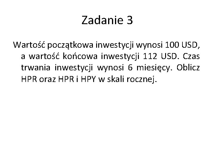 Zadanie 3 Wartość początkowa inwestycji wynosi 100 USD, a wartość końcowa inwestycji 112 USD.