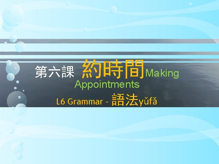 第六課 約時間Making Appointments L 6 Grammar – 語法yǔfǎ 