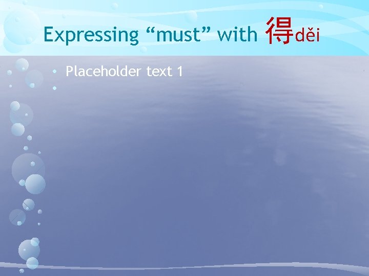 Expressing “must” with • Placeholder text 1 • 得děi 