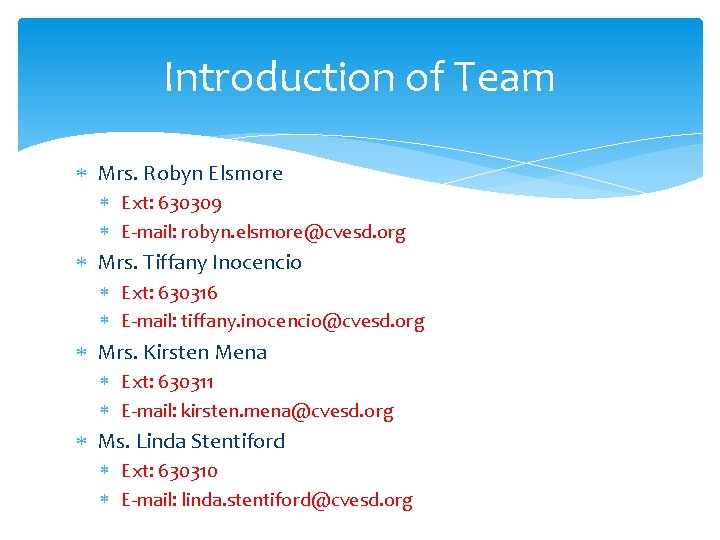 Introduction of Team Mrs. Robyn Elsmore Ext: 630309 E-mail: robyn. elsmore@cvesd. org Mrs. Tiffany