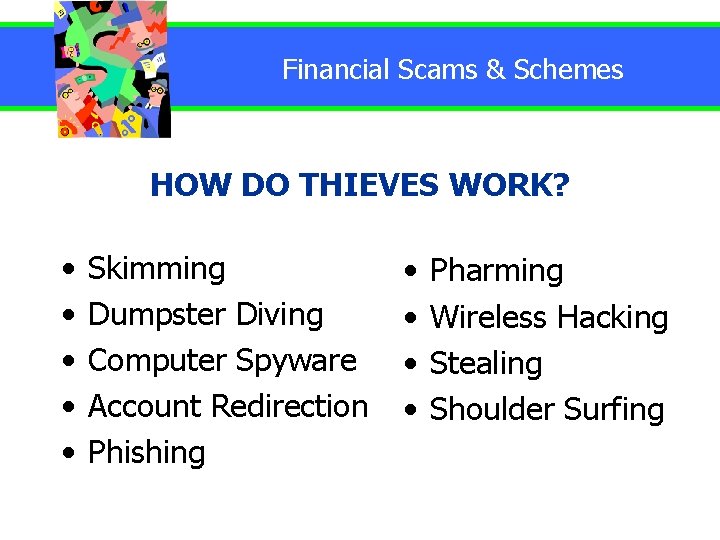 Financial Scams & Schemes HOW DO THIEVES WORK? • • • Skimming Dumpster Diving