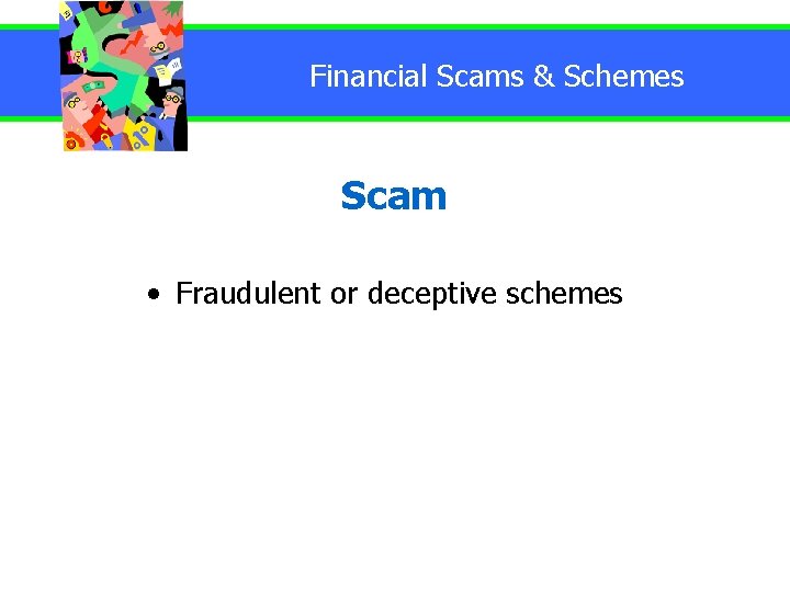 Financial Scams & Schemes Scam • Fraudulent or deceptive schemes 