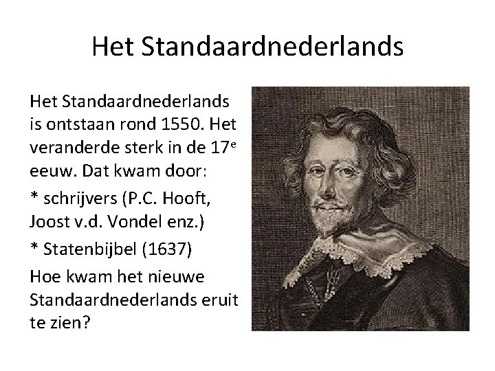 Het Standaardnederlands is ontstaan rond 1550. Het veranderde sterk in de 17 e eeuw.