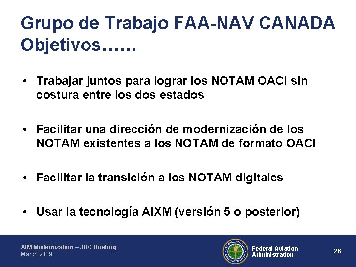 Grupo de Trabajo FAA-NAV CANADA Objetivos…… • Trabajar juntos para lograr los NOTAM OACI