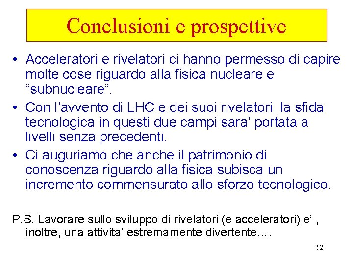 Conclusioni e prospettive • Acceleratori e rivelatori ci hanno permesso di capire molte cose