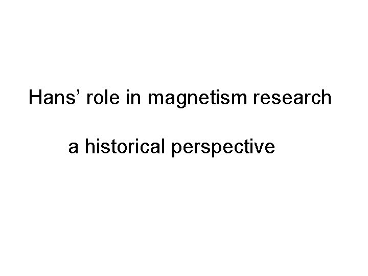 Hans’ role in magnetism research a historical perspective 