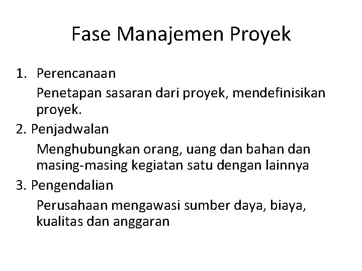 Fase Manajemen Proyek 1. Perencanaan Penetapan sasaran dari proyek, mendefinisikan proyek. 2. Penjadwalan Menghubungkan