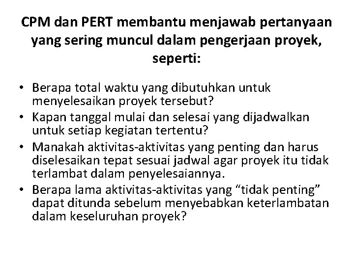 CPM dan PERT membantu menjawab pertanyaan yang sering muncul dalam pengerjaan proyek, seperti: •