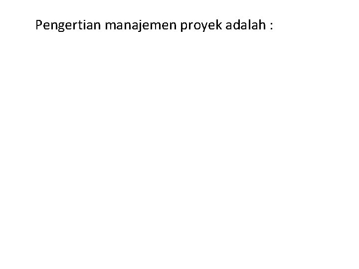 Pengertian manajemen proyek adalah : 