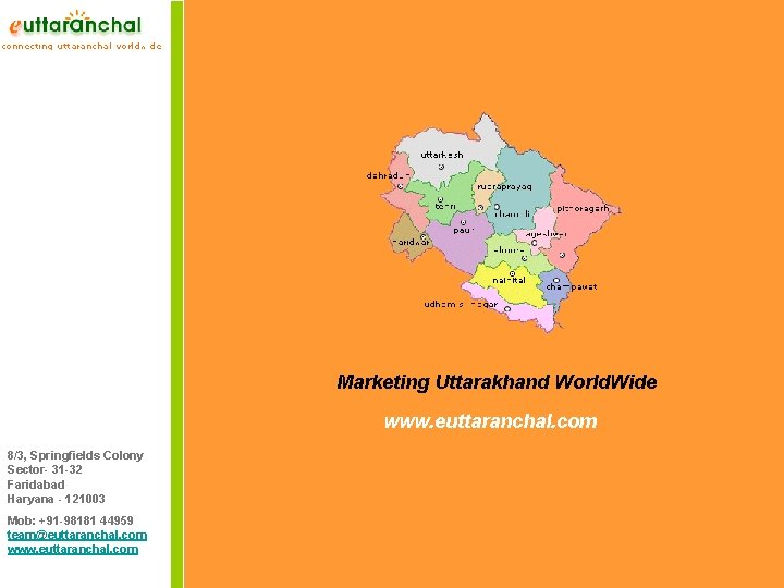 Marketing Uttarakhand World. Wide www. euttaranchal. com 8/3, Springfields Colony Sector- 31 -32 Faridabad