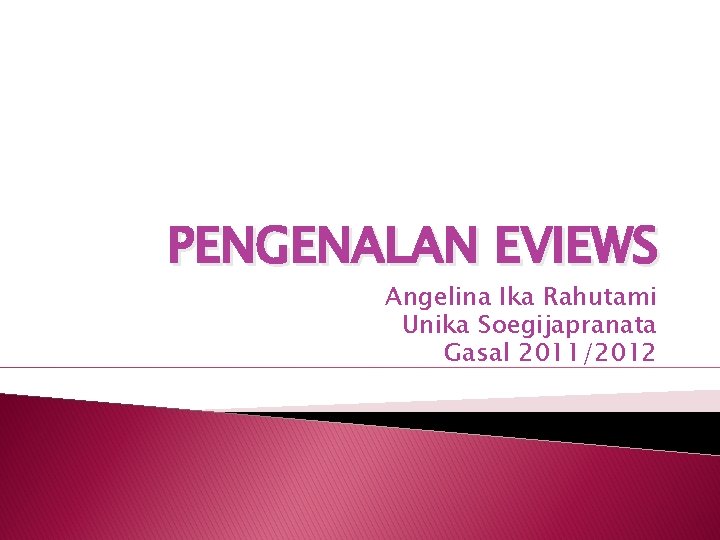 PENGENALAN EVIEWS Angelina Ika Rahutami Unika Soegijapranata Gasal 2011/2012 