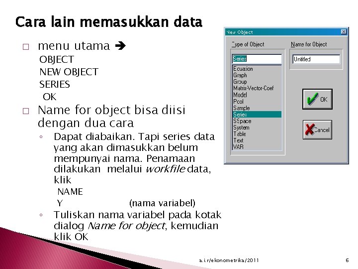 Cara lain memasukkan data � menu utama OBJECT NEW OBJECT SERIES OK � Name