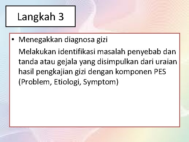 Langkah 3 • Menegakkan diagnosa gizi Melakukan identifikasi masalah penyebab dan tanda atau gejala