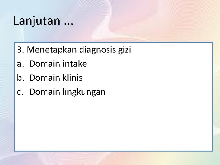 Lanjutan. . . 3. Menetapkan diagnosis gizi a. Domain intake b. Domain klinis c.