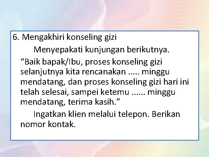 6. Mengakhiri konseling gizi Menyepakati kunjungan berikutnya. “Baik bapak/Ibu, proses konseling gizi selanjutnya kita