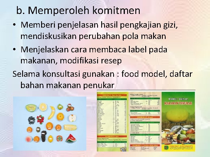 b. Memperoleh komitmen • Memberi penjelasan hasil pengkajian gizi, mendiskusikan perubahan pola makan •