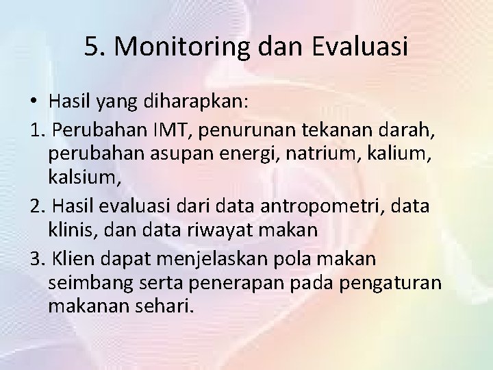 5. Monitoring dan Evaluasi • Hasil yang diharapkan: 1. Perubahan IMT, penurunan tekanan darah,