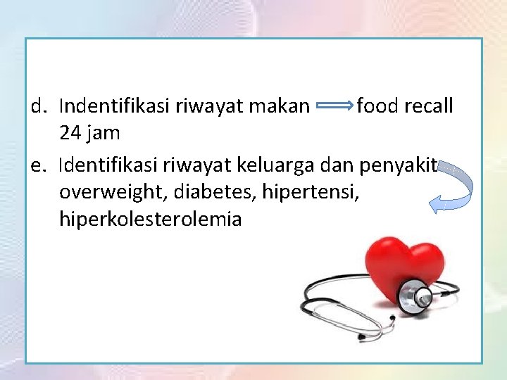 d. Indentifikasi riwayat makan food recall 24 jam e. Identifikasi riwayat keluarga dan penyakit