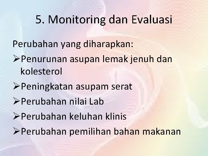 5. Monitoring dan Evaluasi Perubahan yang diharapkan: ØPenurunan asupan lemak jenuh dan kolesterol ØPeningkatan