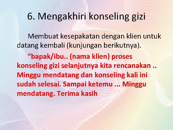 6. Mengakhiri konseling gizi Membuat kesepakatan dengan klien untuk datang kembali (kunjungan berikutnya). “bapak/ibu.