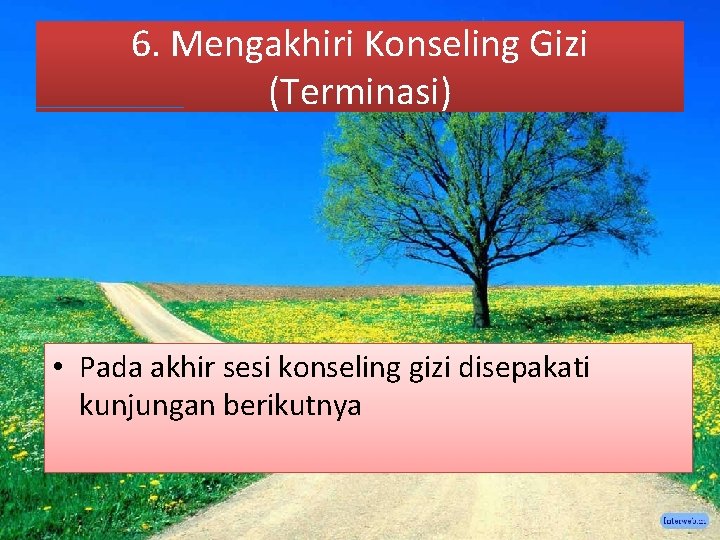 6. Mengakhiri Konseling Gizi (Terminasi) • Pada akhir sesi konseling gizi disepakati kunjungan berikutnya