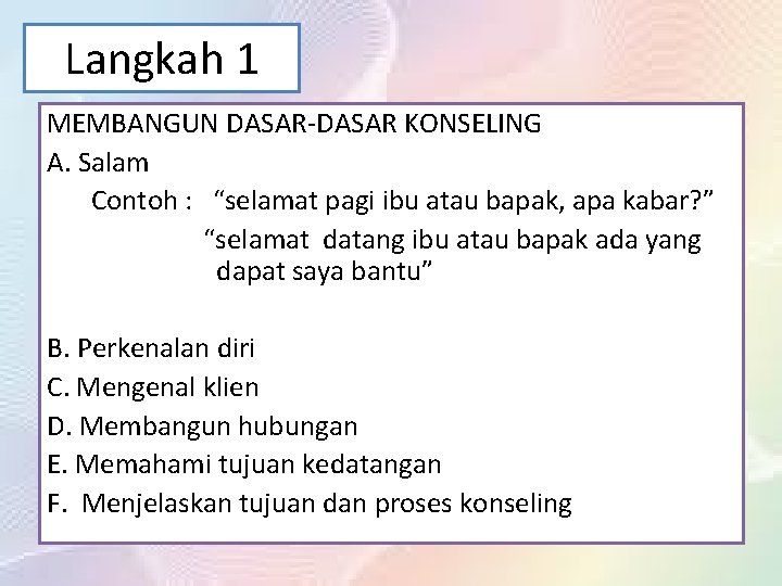 Langkah 1 MEMBANGUN DASAR-DASAR KONSELING A. Salam Contoh : “selamat pagi ibu atau bapak,