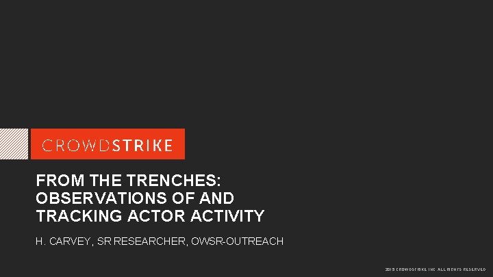 FROM THE TRENCHES: OBSERVATIONS OF AND TRACKING ACTOR ACTIVITY H. CARVEY, SR RESEARCHER, OWSR-OUTREACH