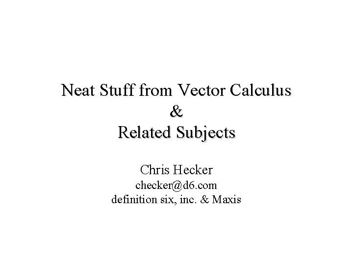 Neat Stuff from Vector Calculus & Related Subjects Chris Hecker checker@d 6. com definition