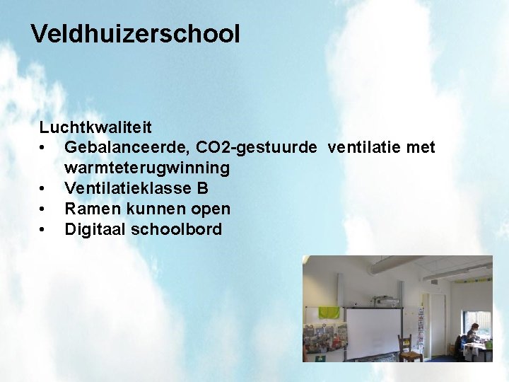 Veldhuizerschool Luchtkwaliteit • Gebalanceerde, CO 2 -gestuurde ventilatie met warmteterugwinning • Ventilatieklasse B •