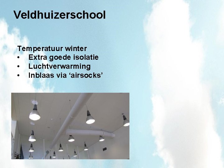 Veldhuizerschool Temperatuur winter • Extra goede isolatie • Luchtverwarming • Inblaas via ‘airsocks’ 