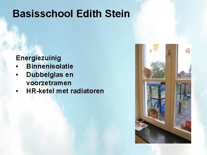 Basisschool Edith Stein Energiezuinig • Binnenisolatie • Dubbelglas en voorzetramen • HR-ketel met radiatoren