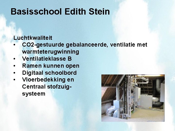 Basisschool Edith Stein Luchtkwaliteit • CO 2 -gestuurde gebalanceerde, ventilatie met warmteterugwinning • Ventilatieklasse