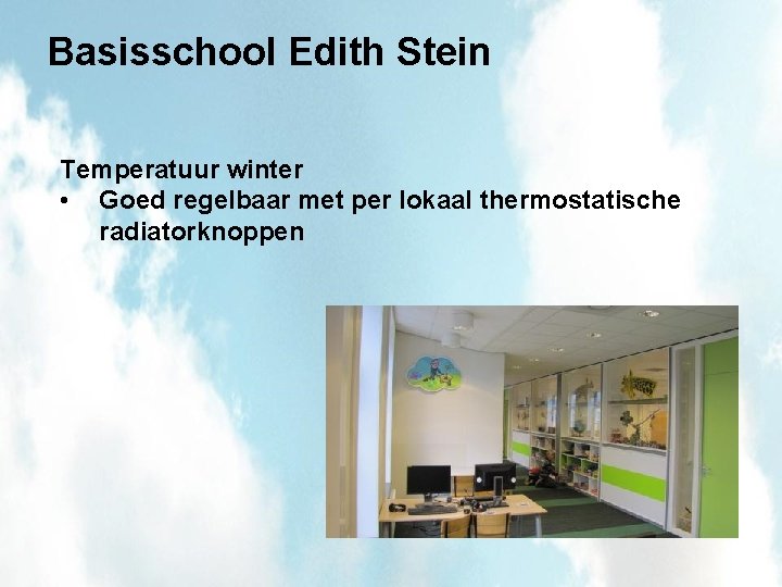 Basisschool Edith Stein Temperatuur winter • Goed regelbaar met per lokaal thermostatische radiatorknoppen 