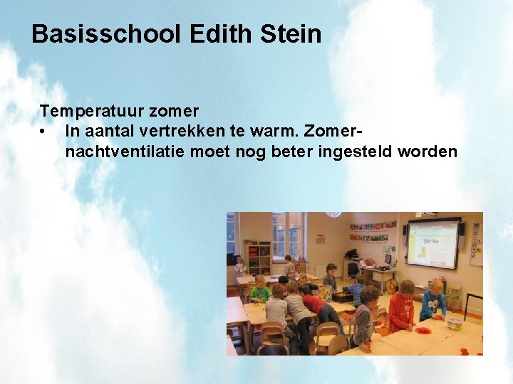 Basisschool Edith Stein Temperatuur zomer • In aantal vertrekken te warm. Zomernachtventilatie moet nog
