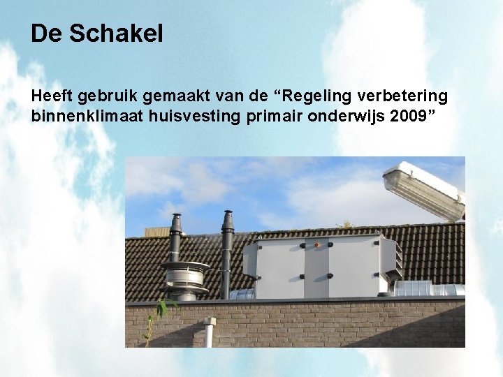 De Schakel Heeft gebruik gemaakt van de “Regeling verbetering binnenklimaat huisvesting primair onderwijs 2009”