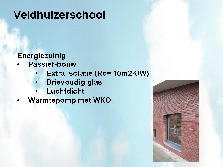 Veldhuizerschool Energiezuinig • Passief-bouw • Extra isolatie (Rc= 10 m 2 K/W) • Drievoudig
