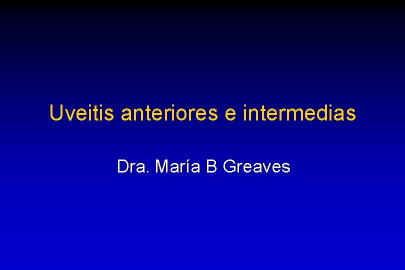 Uveitis anteriores e intermedias Dra. María B Greaves 