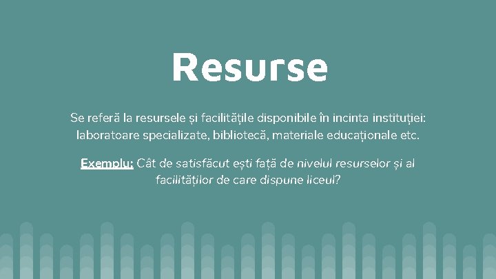 Resurse Se referă la resursele și facilitățile disponibile în incinta instituției: laboratoare specializate, bibliotecă,