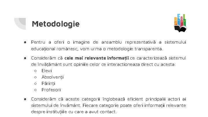 Metodologie ● Pentru a oferi o imagine de ansamblu reprezentativă a sistemului educațional românesc,