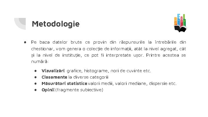 Metodologie ● Pe baza datelor brute ce provin din răspunsurile la întrebările din chestionar,