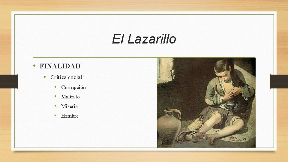 El Lazarillo • FINALIDAD • Crítica social: • Corrupción • Maltrato • Miseria •