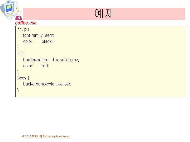 예제 coffee. css h 1, p { font-family: serif; color: black; } h 1