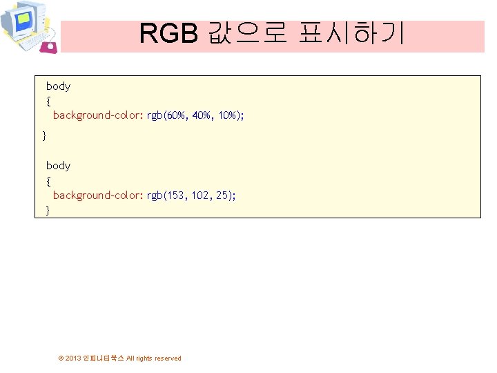 RGB 값으로 표시하기 body { background-color: rgb(60%, 40%, 10%); } body { background-color: rgb(153,