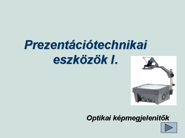 Prezentációtechnikai eszközök I. Optikai képmegjelenítők Prezentációtechnikai eszközök I. Optikai képmegjelenítők