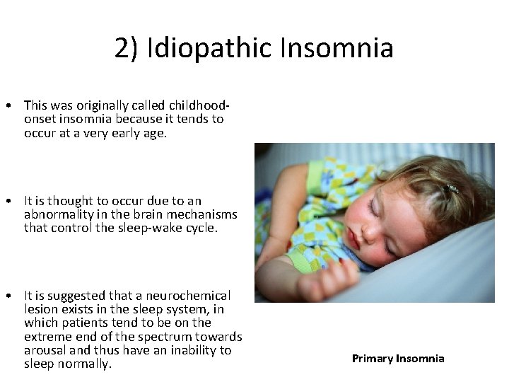 2) Idiopathic Insomnia • This was originally called childhoodonset insomnia because it tends to