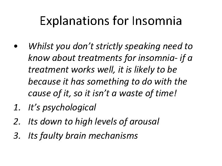 Explanations for Insomnia • Whilst you don’t strictly speaking need to know about treatments